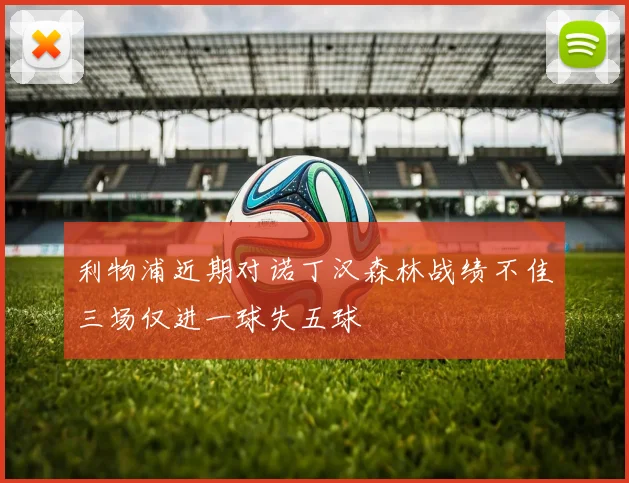 利物浦近期对诺丁汉森林战绩不佳三场仅进一球失五球